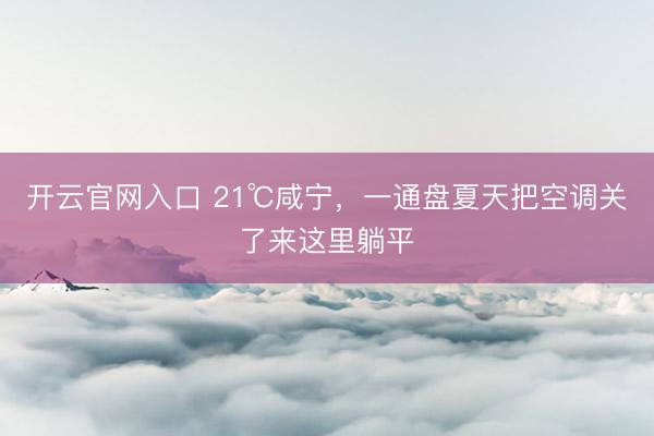 开云官网入口 21℃咸宁，一通盘夏天把空调关了来这里躺平
