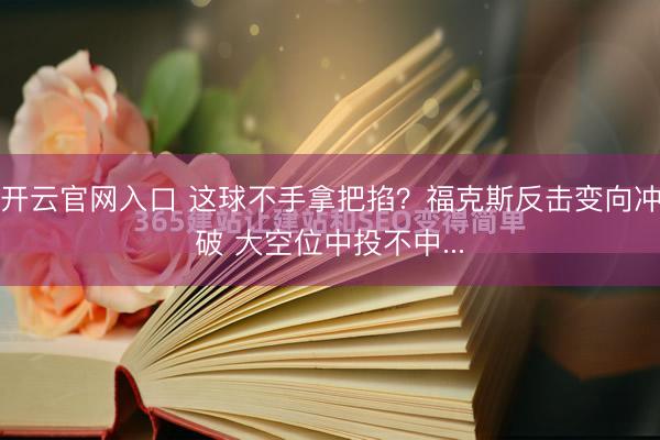 开云官网入口 这球不手拿把掐？福克斯反击变向冲破 大空位中投不中...